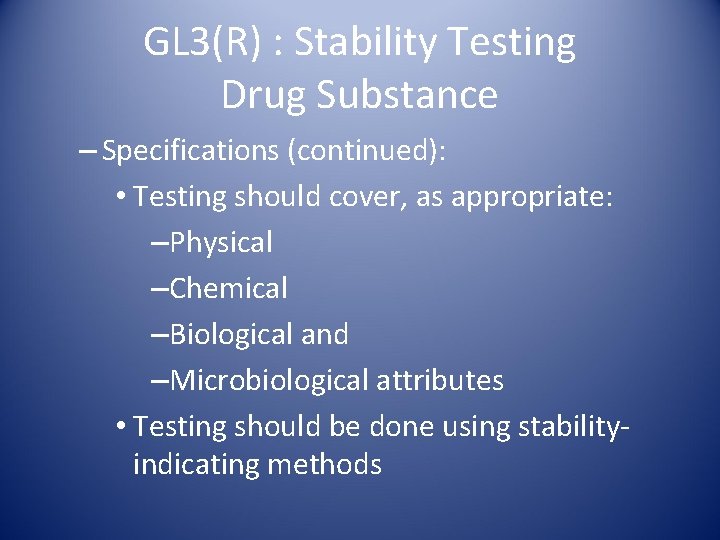 GL 3(R) : Stability Testing Drug Substance – Specifications (continued): • Testing should cover,