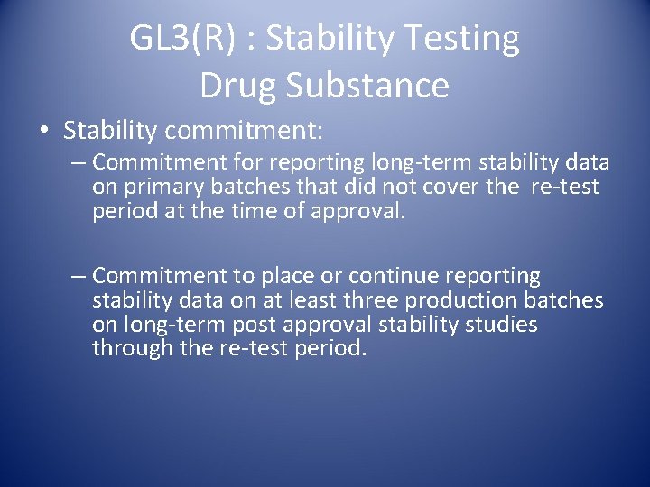 GL 3(R) : Stability Testing Drug Substance • Stability commitment: – Commitment for reporting