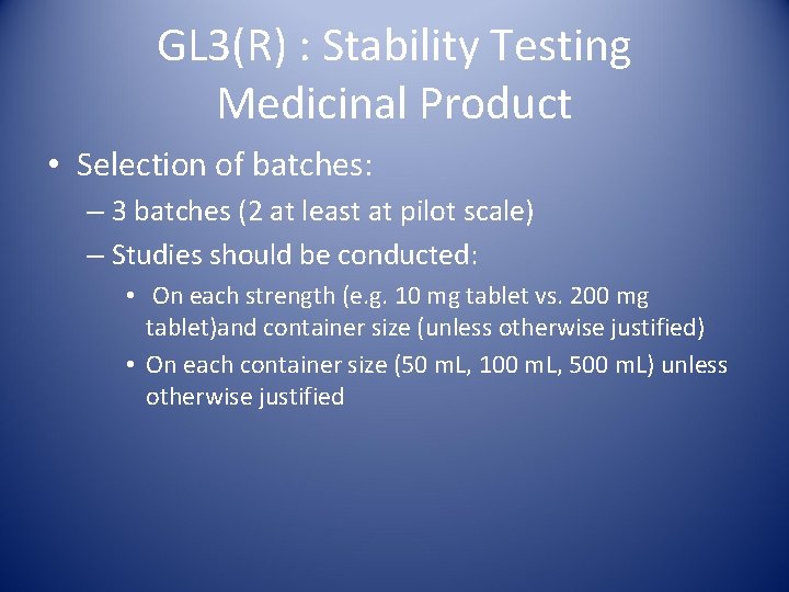 GL 3(R) : Stability Testing Medicinal Product • Selection of batches: – 3 batches