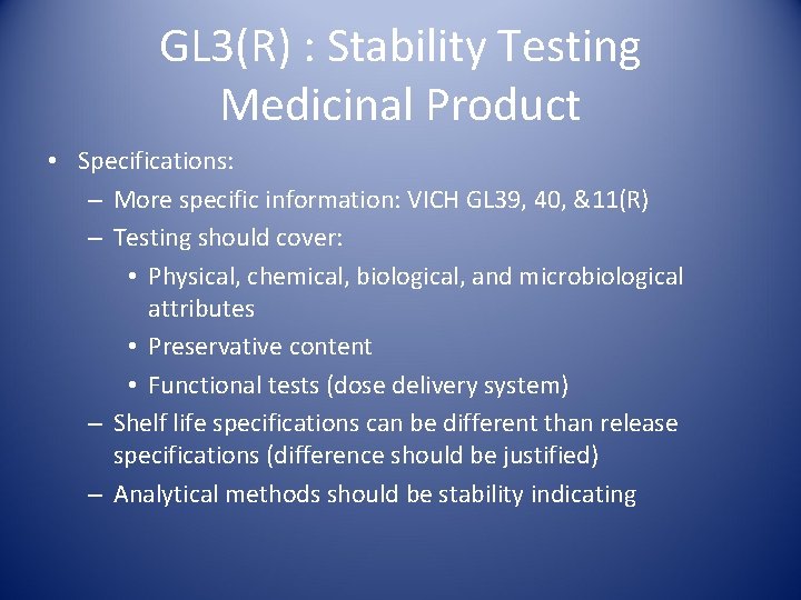 GL 3(R) : Stability Testing Medicinal Product • Specifications: – More specific information: VICH