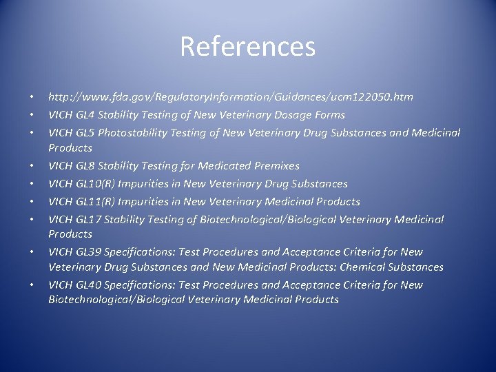 References • • • http: //www. fda. gov/Regulatory. Information/Guidances/ucm 122050. htm VICH GL 4