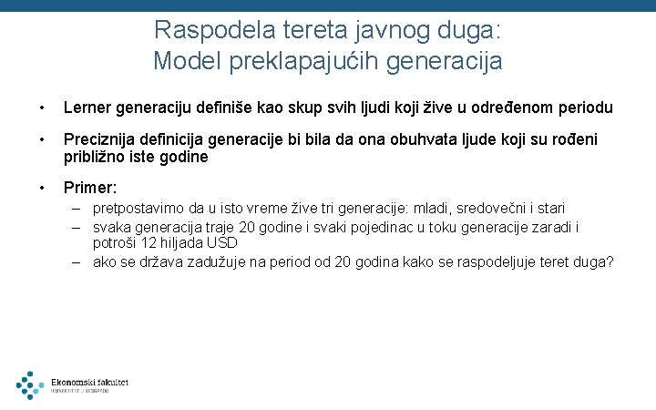 Raspodela tereta javnog duga: Model preklapajućih generacija • Lerner generaciju definiše kao skup svih