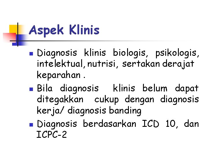 Aspek Klinis n n n Diagnosis klinis biologis, psikologis, intelektual, nutrisi, sertakan derajat keparahan.