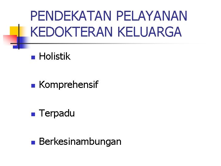 PENDEKATAN PELAYANAN KEDOKTERAN KELUARGA n Holistik n Komprehensif n Terpadu n Berkesinambungan 