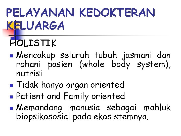 PELAYANAN KEDOKTERAN KELUARGA HOLISTIK n n Mencakup seluruh tubuh jasmani dan rohani pasien (whole