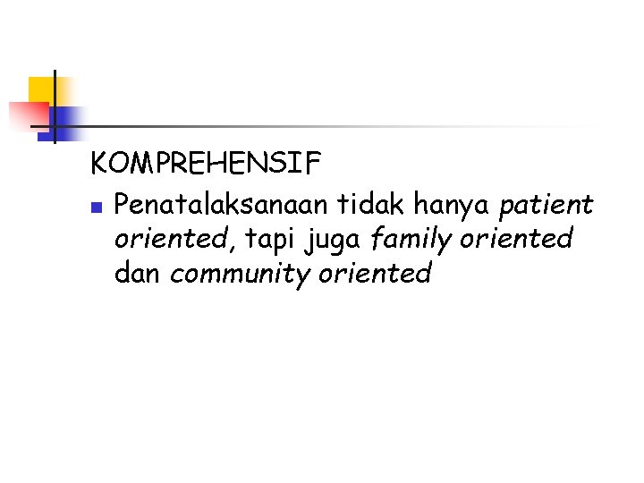 KOMPREHENSIF n Penatalaksanaan tidak hanya patient oriented, tapi juga family oriented dan community oriented