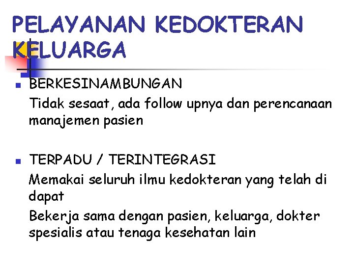 PELAYANAN KEDOKTERAN KELUARGA n n BERKESINAMBUNGAN Tidak sesaat, ada follow upnya dan perencanaan manajemen