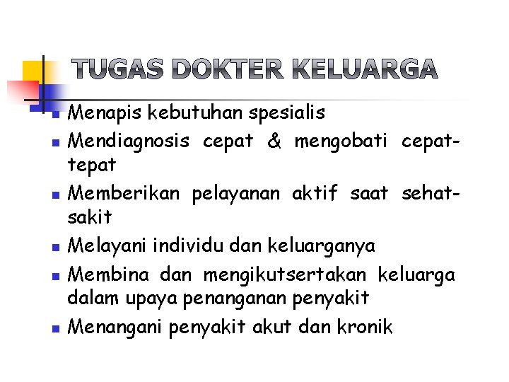 n n n Menapis kebutuhan spesialis Mendiagnosis cepat & mengobati cepattepat Memberikan pelayanan aktif