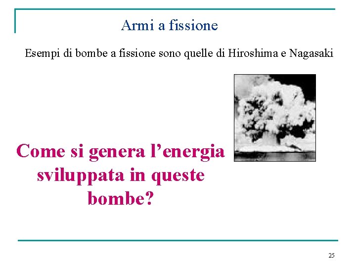 Armi a fissione Esempi di bombe a fissione sono quelle di Hiroshima e Nagasaki
