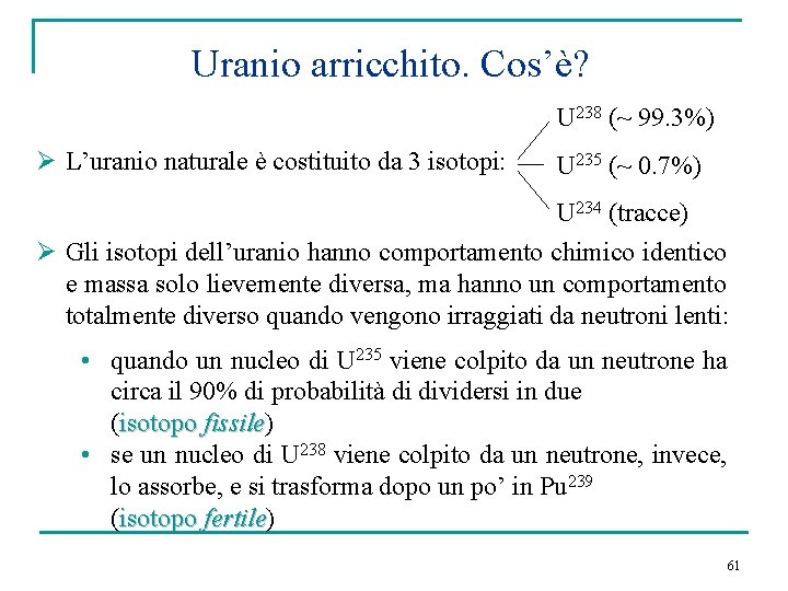 Uranio arricchito. Cos’è? U 238 (~ 99. 3%) Ø L’uranio naturale è costituito da