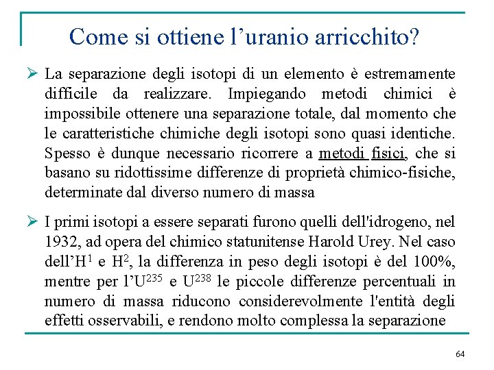 Come si ottiene l’uranio arricchito? Ø La separazione degli isotopi di un elemento è