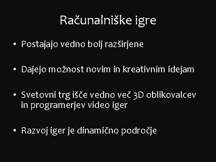 Računalniške igre • Postajajo vedno bolj razširjene • Dajejo možnost novim in kreativnim idejam