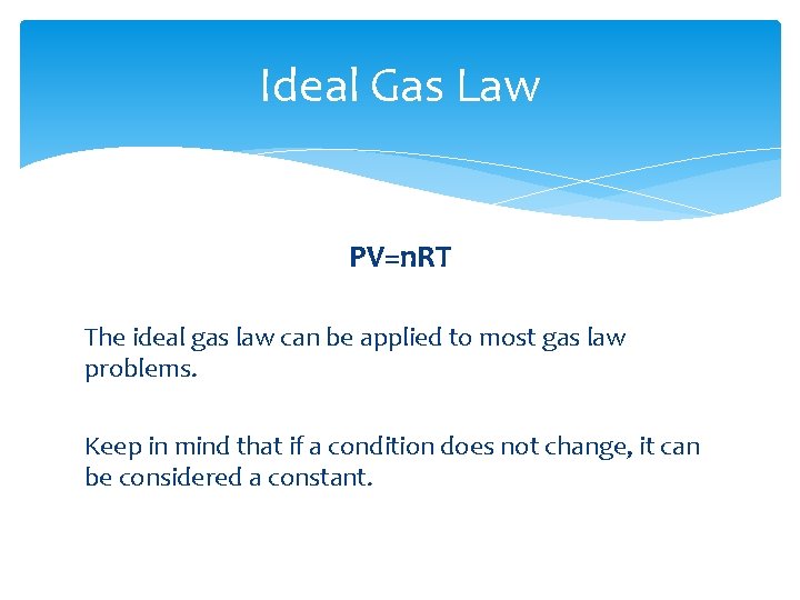 Ideal Gas Law PV=n. RT The ideal gas law can be applied to most