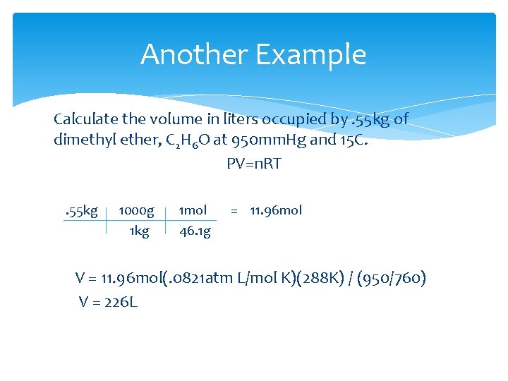 Another Example Calculate the volume in liters occupied by. 55 kg of dimethyl ether,