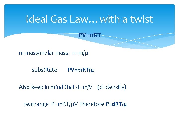 Ideal Gas Law…with a twist PV=n. RT n=mass/molar mass n=m/m substitute PV=m. RT/m Also