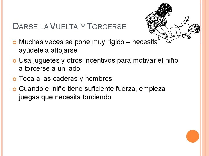DARSE LA VUELTA Y TORCERSE Muchas veces se pone muy rígido – necesita ayúdele