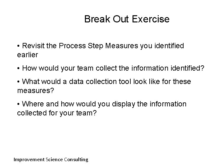 Break Out Exercise • Revisit the Process Step Measures you identified earlier • How