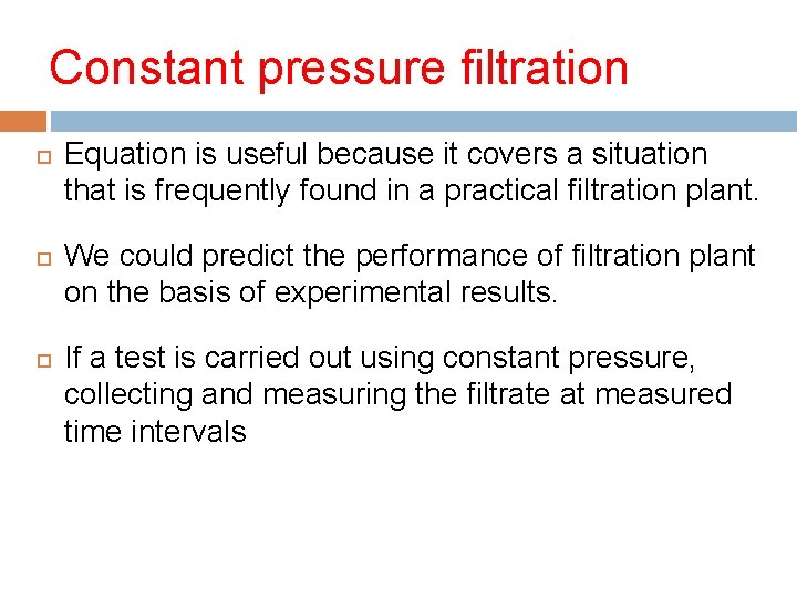 Constant pressure filtration Equation is useful because it covers a situation that is frequently
