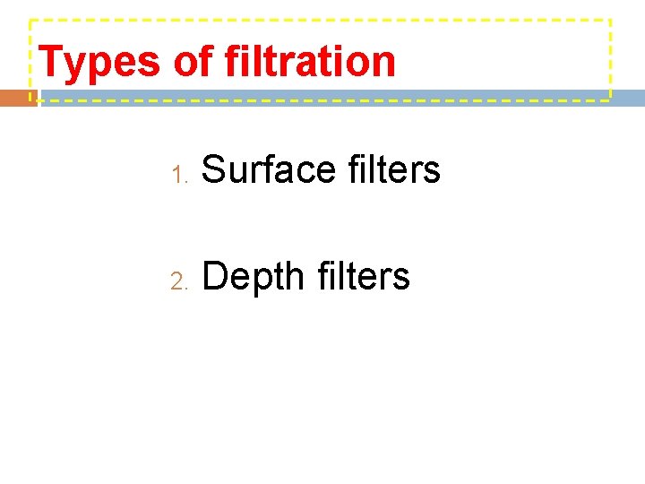 Types of filtration 1. Surface filters 2. Depth filters 
