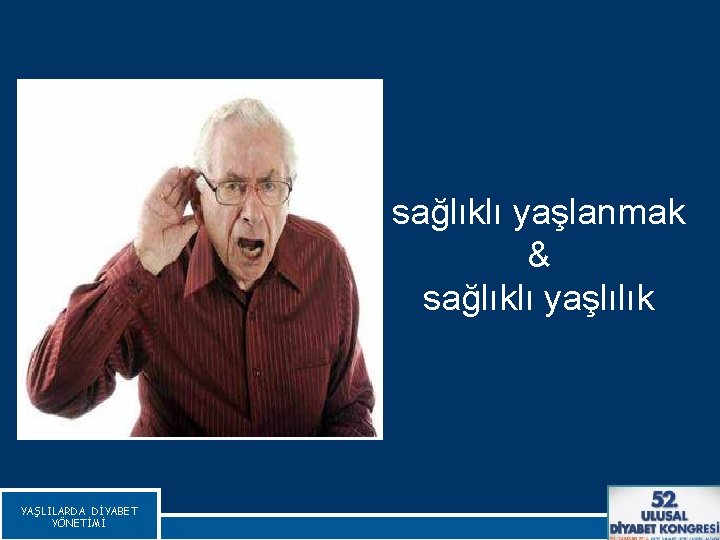 sağlıklı yaşlanmak & sağlıklı yaşlılık YAŞLILARDA DİYABET YÖNETİMİ 