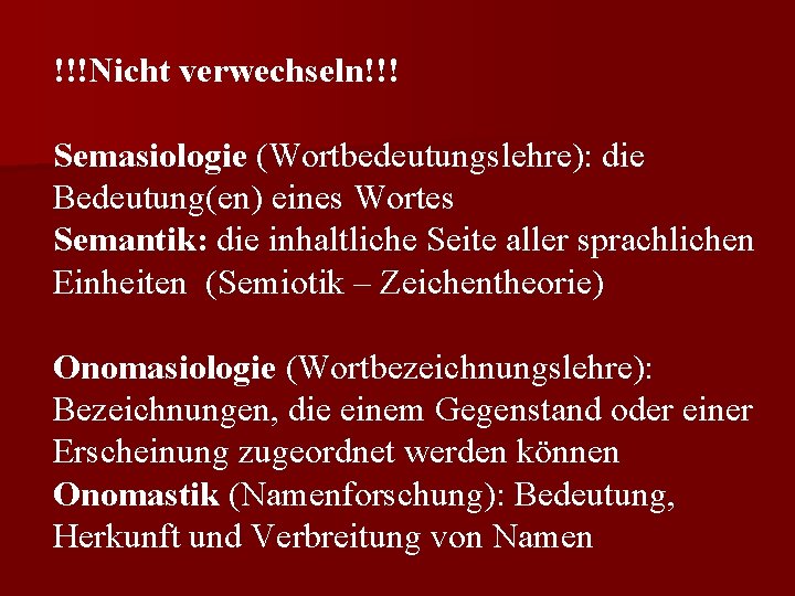 !!!Nicht verwechseln!!! Semasiologie (Wortbedeutungslehre): die Bedeutung(en) eines Wortes Semantik: die inhaltliche Seite aller sprachlichen