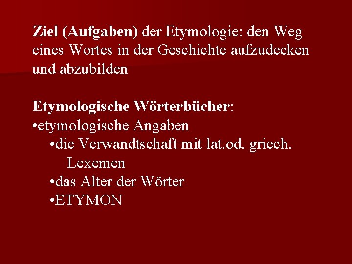 Ziel (Aufgaben) der Etymologie: den Weg eines Wortes in der Geschichte aufzudecken und abzubilden