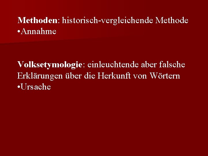 Methoden: historisch-vergleichende Methode • Annahme Volksetymologie: einleuchtende aber falsche Erklärungen über die Herkunft von