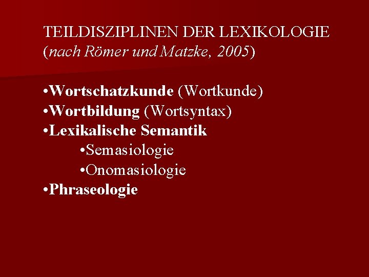 TEILDISZIPLINEN DER LEXIKOLOGIE (nach Römer und Matzke, 2005) • Wortschatzkunde (Wortkunde) • Wortbildung (Wortsyntax)