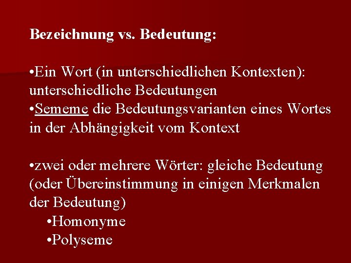 Bezeichnung vs. Bedeutung: • Ein Wort (in unterschiedlichen Kontexten): unterschiedliche Bedeutungen • Sememe die