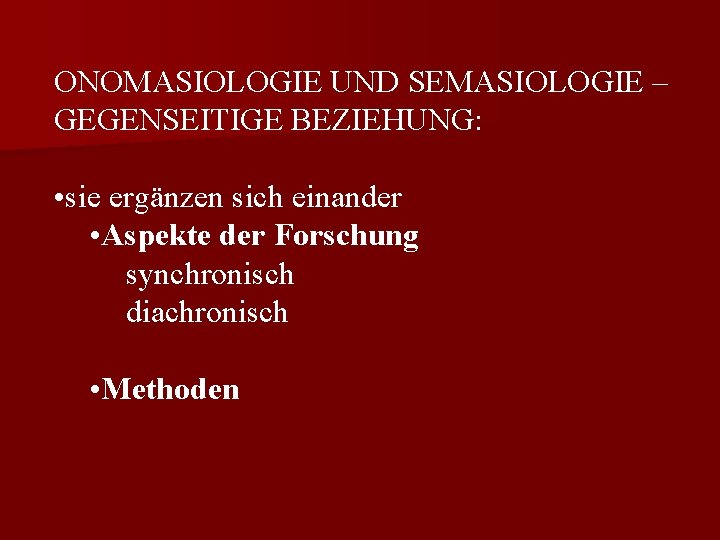 ONOMASIOLOGIE UND SEMASIOLOGIE – GEGENSEITIGE BEZIEHUNG: • sie ergänzen sich einander • Aspekte der