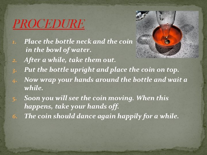 PROCEDURE Place the bottle neck and the coin in the bowl of water. 2.