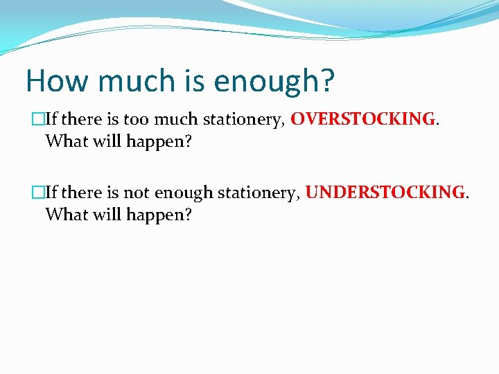 How much is enough? �If there is too much stationery, OVERSTOCKING. What will happen?