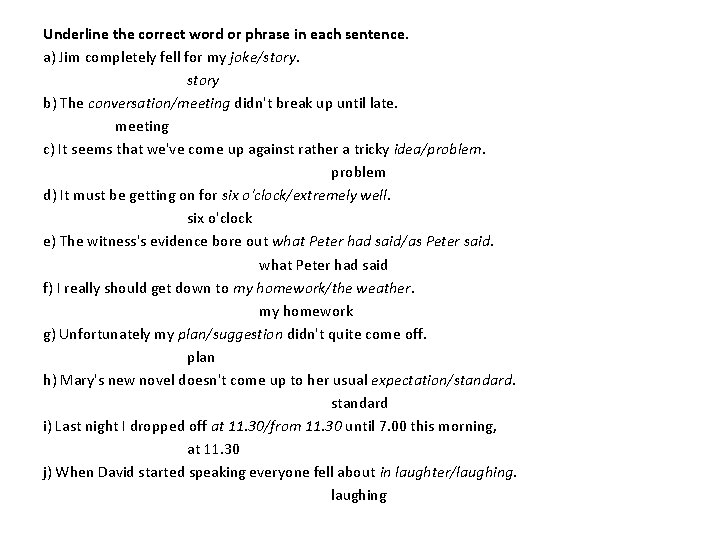 Underline the correct word or phrase in each sentence. a) Jim completely fell for