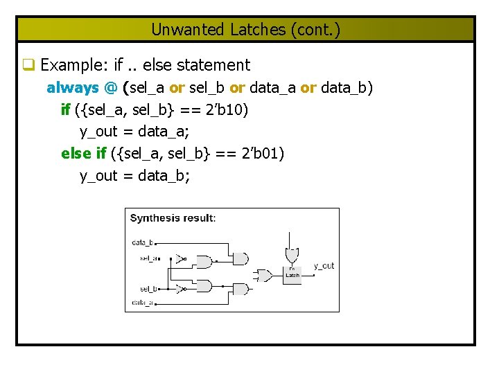 Unwanted Latches (cont. ) q Example: if. . else statement always @ (sel_a or