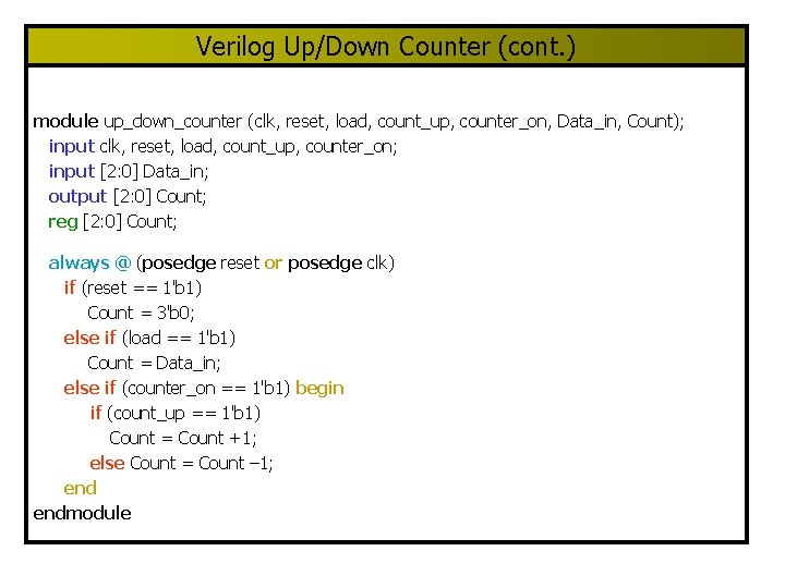 Verilog Up/Down Counter (cont. ) module up_down_counter (clk, reset, load, count_up, counter_on, Data_in, Count); Verilog Up/Down Counter (cont. ) module up_down_counter (clk, reset, load, count_up, counter_on, Data_in, Count);