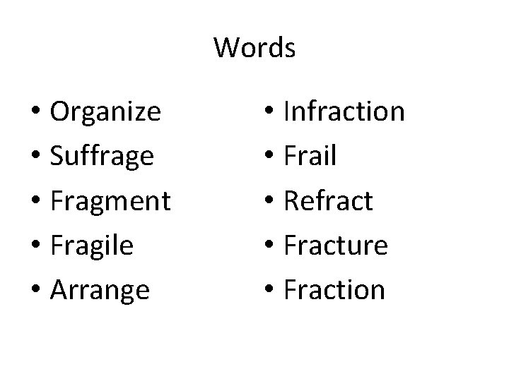 Words • Organize • Suffrage • Fragment • Fragile • Arrange • Infraction •