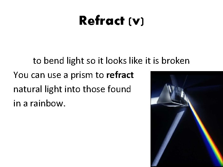 Refract (v) to bend light so it looks like it is broken You can