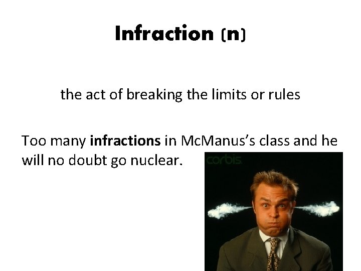 Infraction (n) the act of breaking the limits or rules Too many infractions in