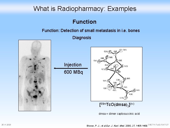 What is Radiopharmacy: Examples Function: Detection of small metastasis in i. e. bones Diagnosis