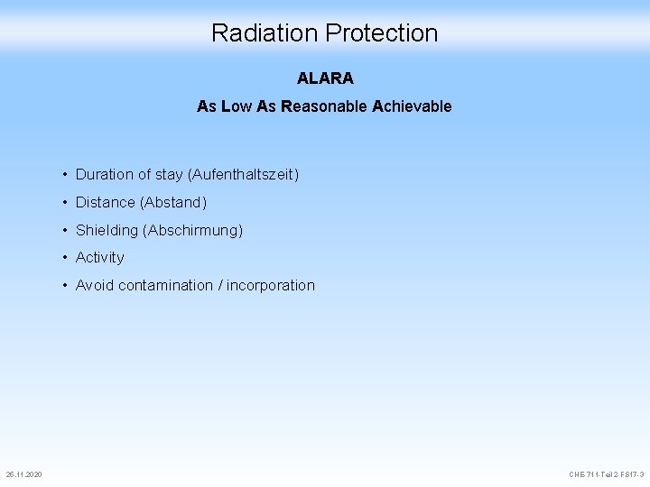 Radiation Protection ALARA As Low As Reasonable Achievable • Duration of stay (Aufenthaltszeit) •