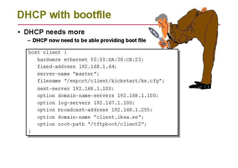 DHCP with bootfile • DHCP needs more – DHCP now need to be able