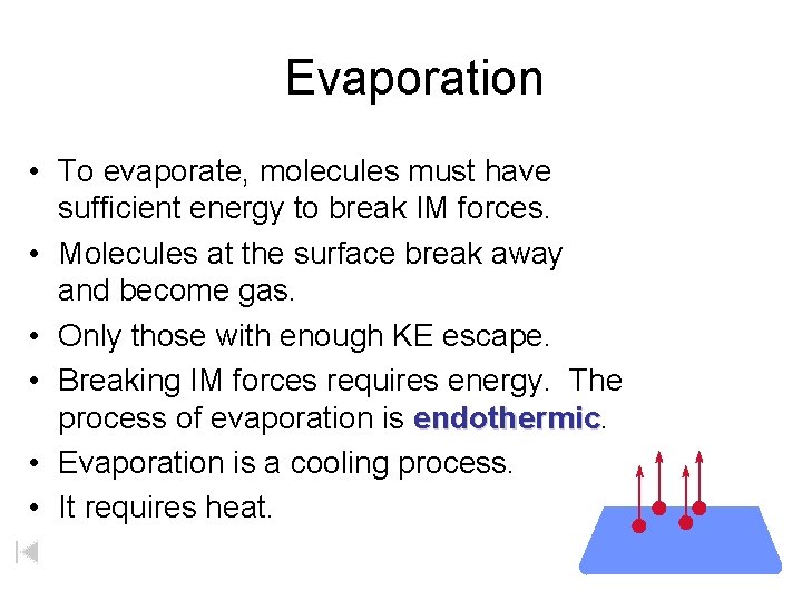 Evaporation • To evaporate, molecules must have sufficient energy to break IM forces. •