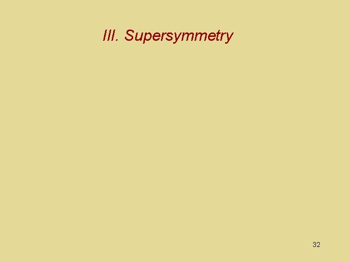 III. Supersymmetry 32 