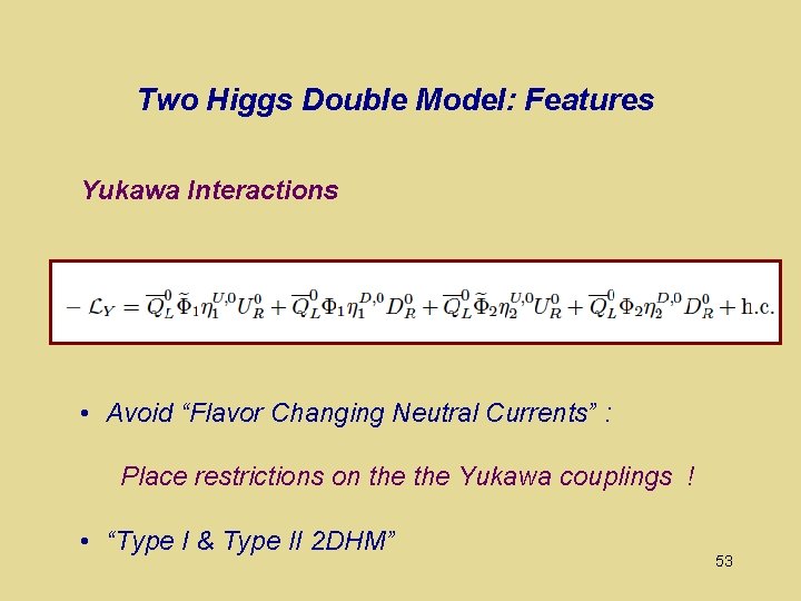 Two Higgs Double Model: Features Yukawa Interactions • Avoid “Flavor Changing Neutral Currents” :
