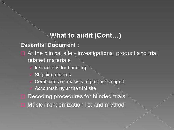 What to audit (Cont…) Essential Document : � At the clinical site: - investigational