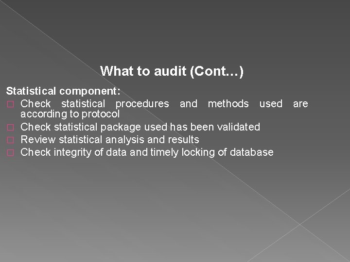 What to audit (Cont…) Statistical component: � Check statistical procedures and methods used are