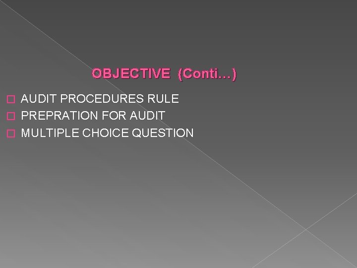 OBJECTIVE (Conti…) AUDIT PROCEDURES RULE � PREPRATION FOR AUDIT � MULTIPLE CHOICE QUESTION �