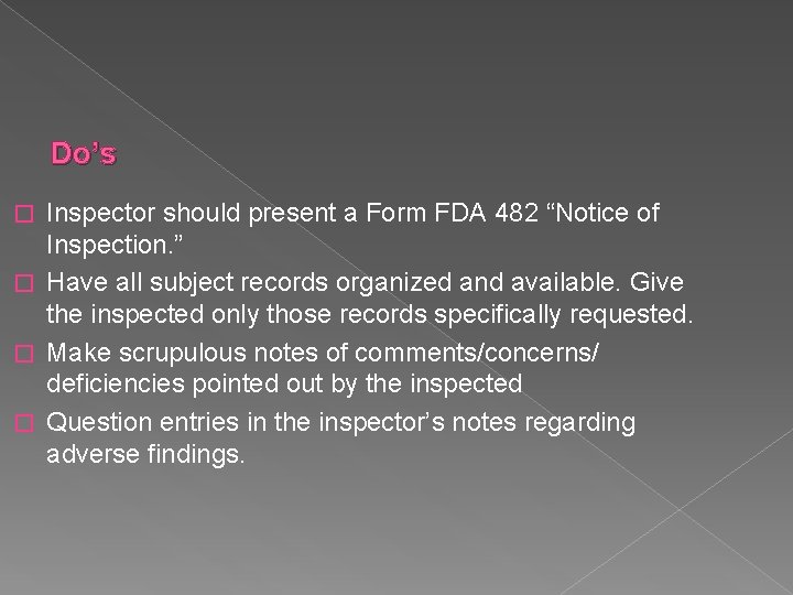 Do’s Inspector should present a Form FDA 482 “Notice of Inspection. ” � Have