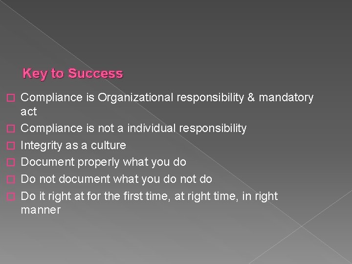 Key to Success � � � Compliance is Organizational responsibility & mandatory act Compliance