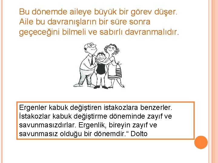 Bu dönemde aileye büyük bir görev düşer. Aile bu davranışların bir süre sonra geçeceğini